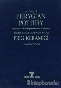 A Group of Phrygian Pottery from the Archaeological Museum of Istanbul / İstanbul Arkeoloji Müzelerinden Bir Grup  Frig Keramiği (Ciltli)