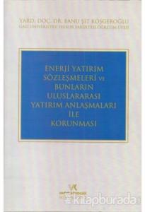 Enerji Yatırım Sözleşmeleri ve Bunların Uluslararası Yatırım Anlaşmaları İle Korunması