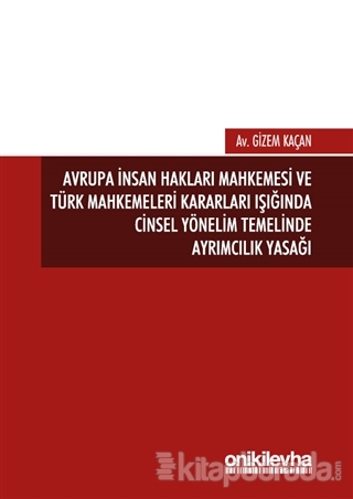 Avrupa İnsan Hakları Mahkemesi ve Türk Mahkemeleri Kararları Işığında Cinsel Yönelim Temelinde Ayrımcılık Yasağı